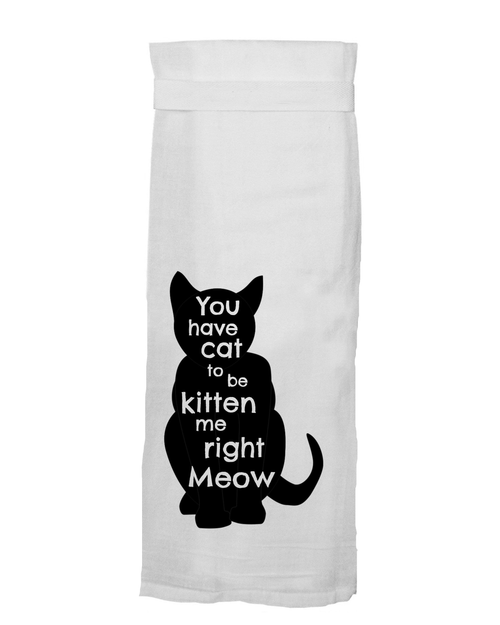 You Have Cat to Be Kitten Me Flour Sack Towel